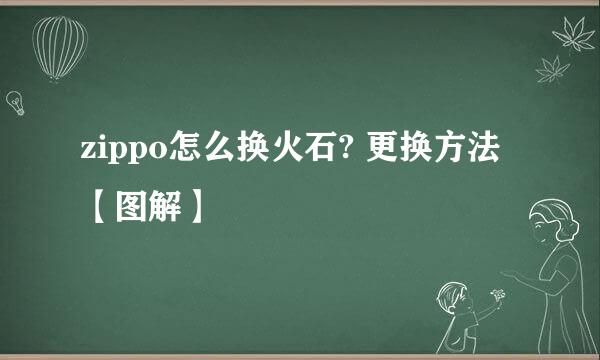 zippo怎么换火石? 更换方法【图解】