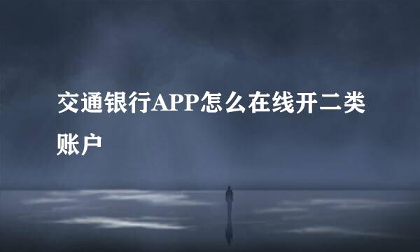 交通银行APP怎么在线开二类账户
