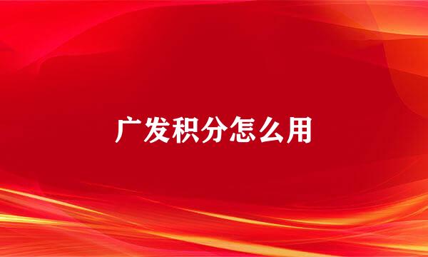 广发积分怎么用