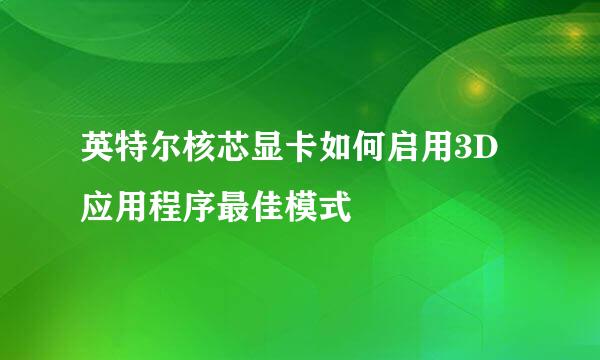 英特尔核芯显卡如何启用3D应用程序最佳模式