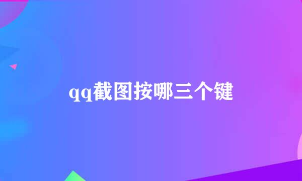 qq截图按哪三个键