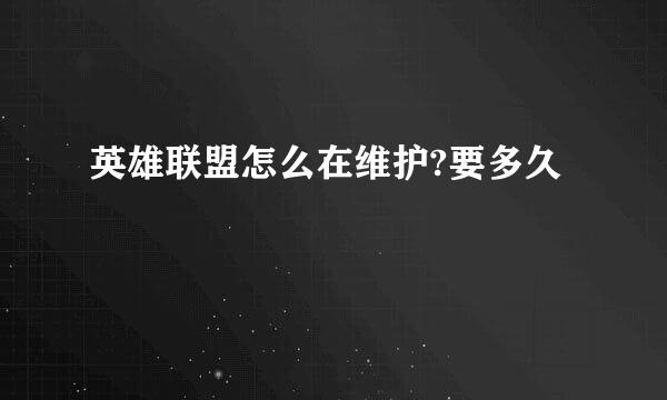 英雄联盟怎么在维护?要多久