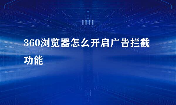 360浏览器怎么开启广告拦截功能
