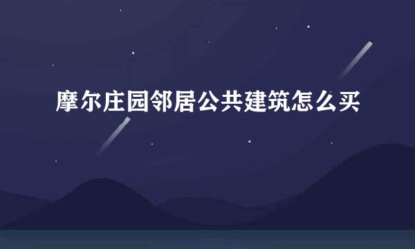 摩尔庄园邻居公共建筑怎么买