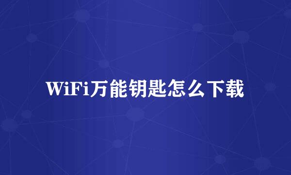 WiFi万能钥匙怎么下载