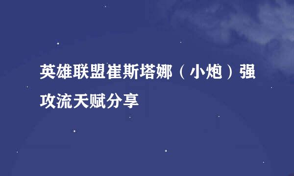 英雄联盟崔斯塔娜（小炮）强攻流天赋分享