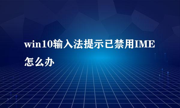 win10输入法提示已禁用IME怎么办