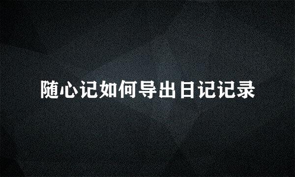 随心记如何导出日记记录