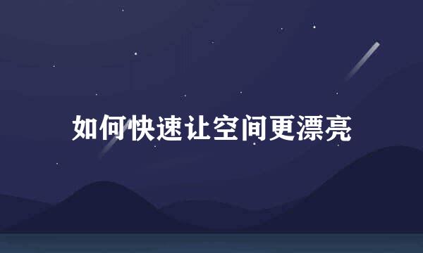 如何快速让空间更漂亮