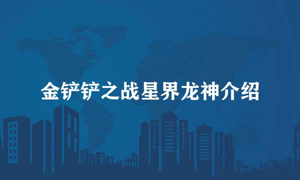 金铲铲之战星界龙神介绍