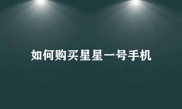 如何购买星星一号手机