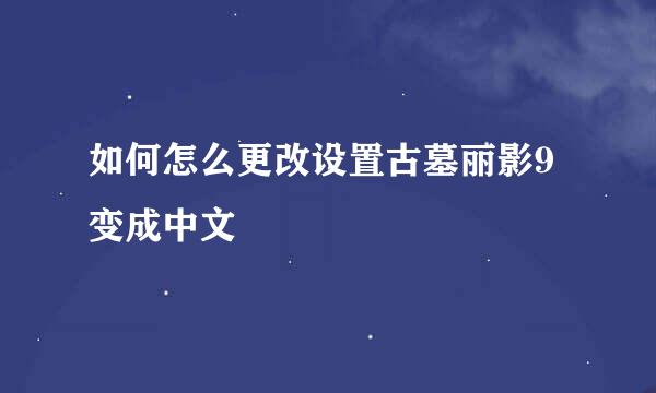 如何怎么更改设置古墓丽影9变成中文