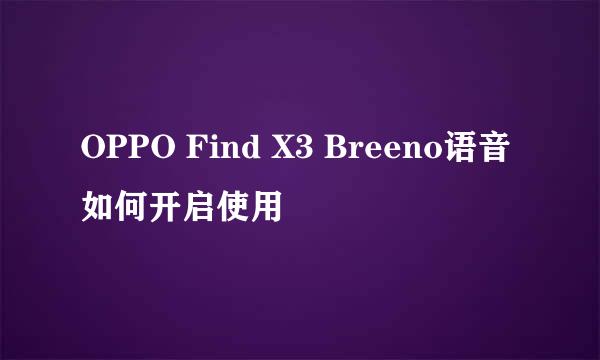 OPPO Find X3 Breeno语音如何开启使用