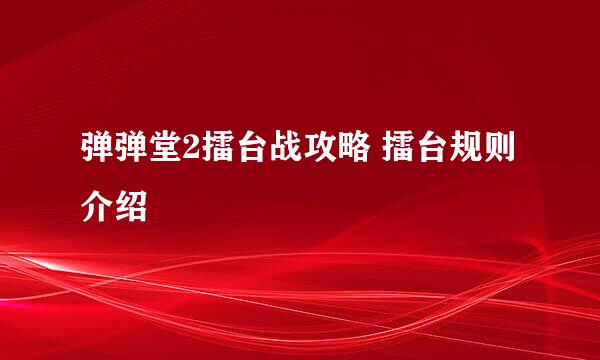 弹弹堂2擂台战攻略 擂台规则介绍