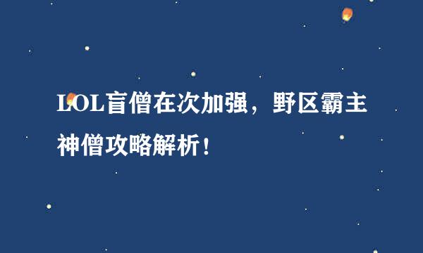 LOL盲僧在次加强，野区霸主神僧攻略解析！