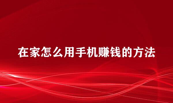 在家怎么用手机赚钱的方法