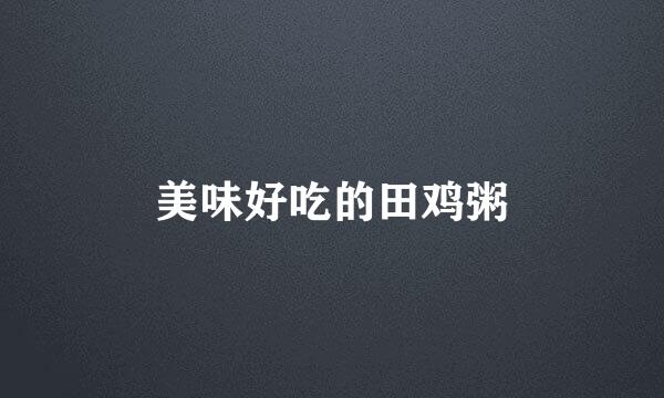 美味好吃的田鸡粥