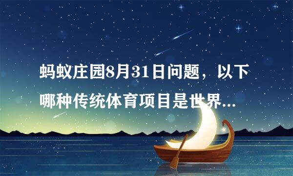 蚂蚁庄园8月31日问题，以下哪种传统体育项目是世界级非物质文化遗产