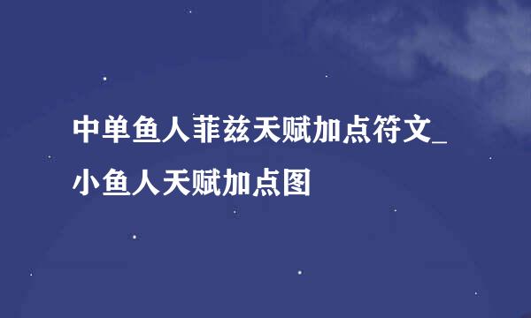 中单鱼人菲兹天赋加点符文_小鱼人天赋加点图