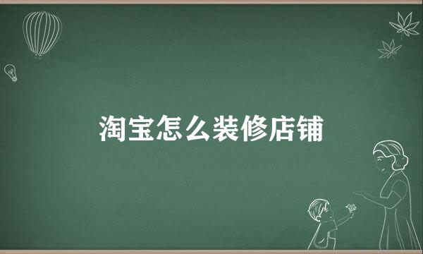 淘宝怎么装修店铺