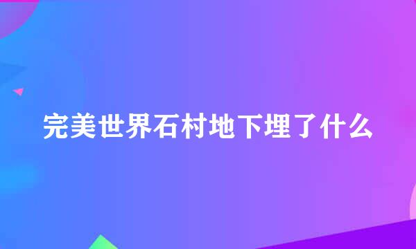 完美世界石村地下埋了什么