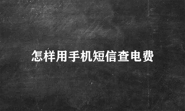 怎样用手机短信查电费