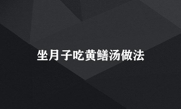 坐月子吃黄鳝汤做法