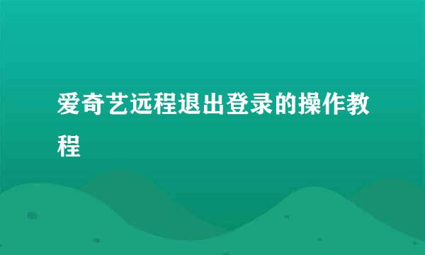 爱奇艺远程退出登录的操作教程