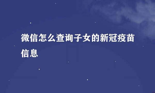 微信怎么查询子女的新冠疫苗信息