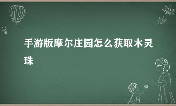 手游版摩尔庄园怎么获取木灵珠