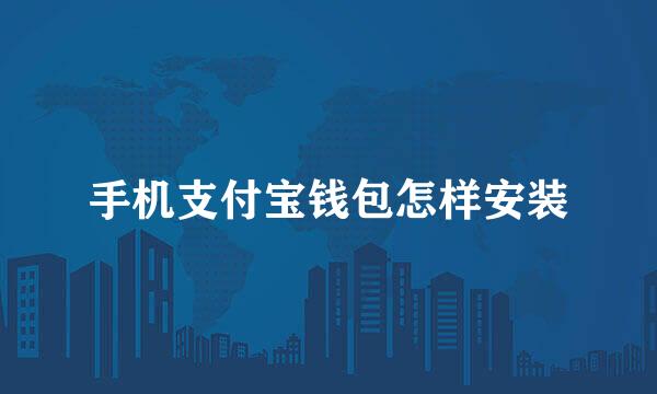 手机支付宝钱包怎样安装