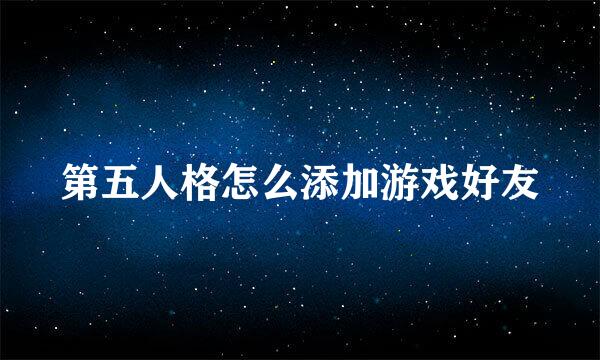 第五人格怎么添加游戏好友