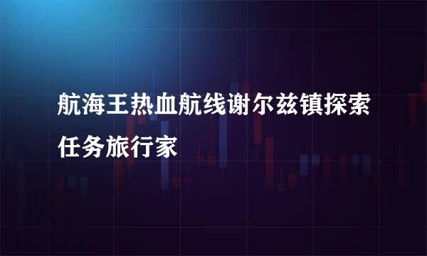航海王热血航线谢尔兹镇探索任务旅行家