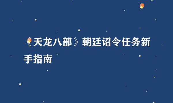《天龙八部》朝廷诏令任务新手指南