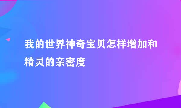我的世界神奇宝贝怎样增加和精灵的亲密度