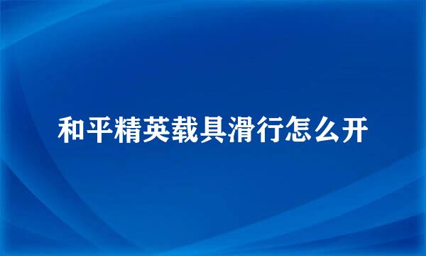 和平精英载具滑行怎么开