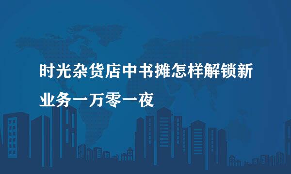 时光杂货店中书摊怎样解锁新业务一万零一夜