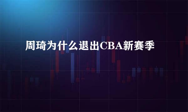 周琦为什么退出CBA新赛季