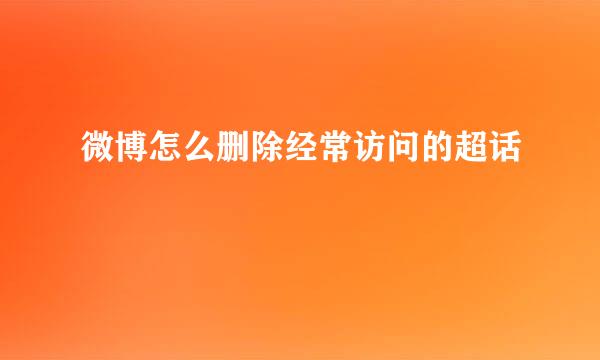 微博怎么删除经常访问的超话