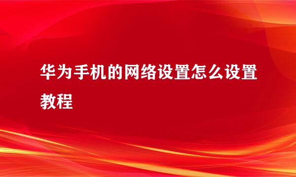 华为手机的网络设置怎么设置教程