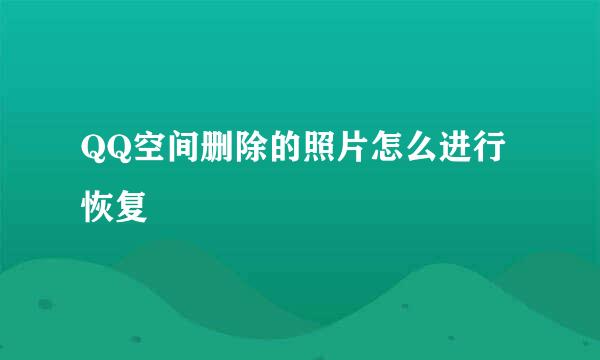 QQ空间删除的照片怎么进行恢复