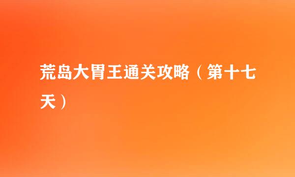 荒岛大胃王通关攻略（第十七天）