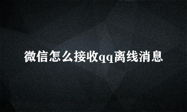 微信怎么接收qq离线消息