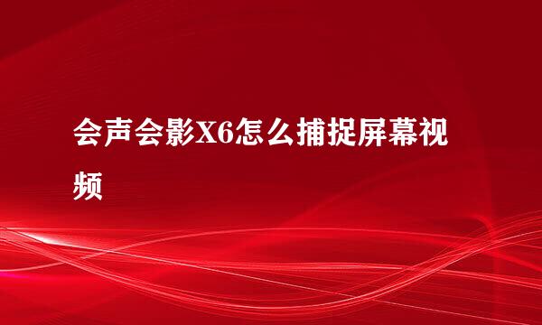会声会影X6怎么捕捉屏幕视频
