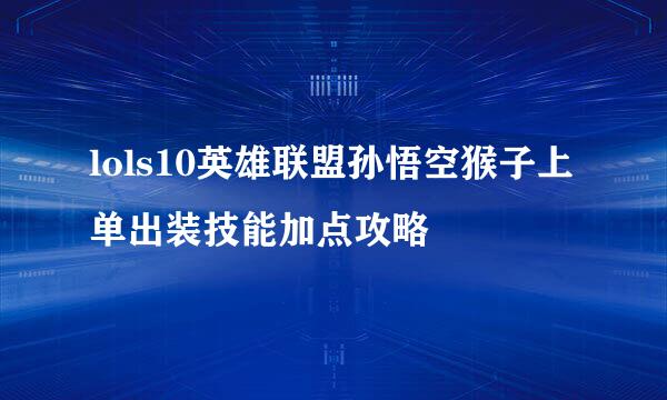 lols10英雄联盟孙悟空猴子上单出装技能加点攻略