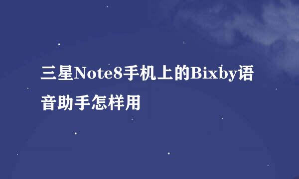 三星Note8手机上的Bixby语音助手怎样用