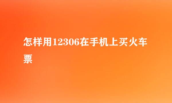 怎样用12306在手机上买火车票
