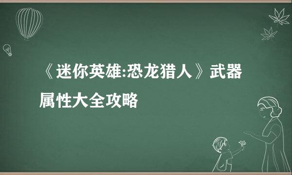 《迷你英雄:恐龙猎人》武器属性大全攻略
