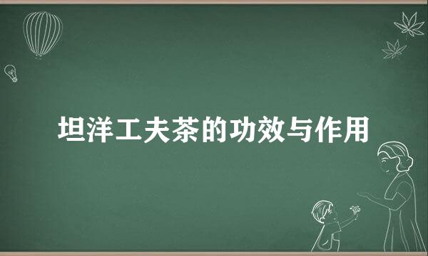 坦洋工夫茶的功效与作用