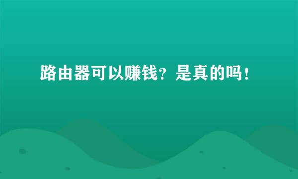 路由器可以赚钱？是真的吗！